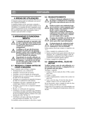Page 164164
PORTUGUÊSPT
4 ÁREAS DE UTILIZAÇÃO
A máquina apenas pode ser utilizada com acessó-
rios originais da STIGA.
A máquina dispõe de kits opcionais contendo o 
equipamento necessário para poder conduzi-la na 
via pública. O conteúdo dos kits é adaptado conso-
ante os regulamentos locais. Contacte um revende-
dor autorizado para obter informações sobre a 
compra e para proceder à compra.
5 ARRANQUE E FUNCIONA-
MENTO
A máquina não pode ser operada a não 
ser que a capota do motor esteja monta-
da e trancada....