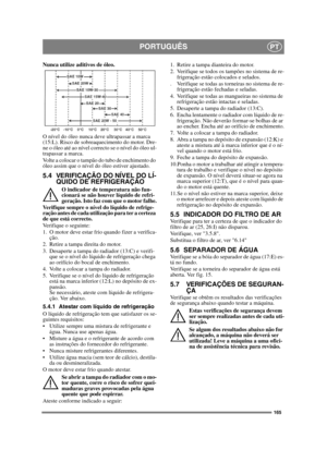 Page 165165
PORTUGUÊSPT
Nunca utilize aditivos de óleo.
O nível do óleo nunca deve ultrapassar a marca 
(15:L). Risco de sobreaquecimento do motor. Dre-
ne o óleo até ao nível correcto se o nível do óleo ul-
trapassar a marca.
Volte a colocar o tampão do tubo de enchimento do 
óleo assim que o nível do óleo estiver ajustado.
5.4 VERIFICAÇÃO DO NÍVEL DO LÍ-QUIDO DE REFRIGERAÇÃO
O indicador de temperatura não fun-
cionará se não houver líquido de refri-
geração. Isto faz com que o motor falhe.
Verifique sempre o...