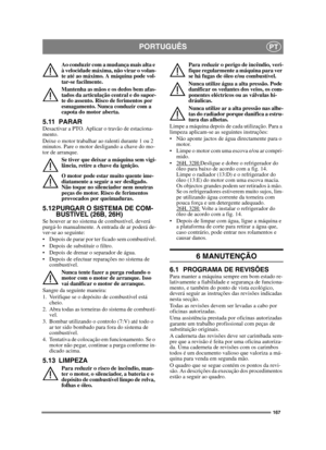 Page 167167
PORTUGUÊSPT
Ao conduzir com a mudança mais alta e 
à velocidade máxima, não virar o volan-
te até ao máximo. A máquina pode vol-
tar-se facilmente.
Mantenha as mãos e os dedos bem afas-
tados da articulação central e do supor-
te do assento. Risco de ferimentos por 
esmagamento. Nunca conduzir com a 
capota do motor aberta.
5.11 PARARDesactivar a PTO. Aplicar o travão de estaciona-
mento. 
Deixe o motor trabalhar ao ralenti durante 1 ou 2 
minutos. Pare o motor desligando a chave do mo-
tor de...