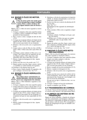 Page 169169
PORTUGUÊSPT
6.8 MUDAR O ÓLEO DO MOTOR, FILTRO
O óleo do motor pode estar muito quen-
te se for drenado logo a seguir a desligar 
o motor. Deixe o motor arrefecer du-
rante alguns minutos antes de drenar o 
óleo.
Mude o óleo e o filtro do motor seguindo as instru-
ções abaixo:
1. Coloque a máquina sobre uma superfície plana  e coloque o motor a trabalhar até atingir a tem-
peratura de funcionamento.
2. Pare o motor e retire o tampão do tubo do óleo  (15:J).
3. Coloque um recipiente debaixo do bujão de...