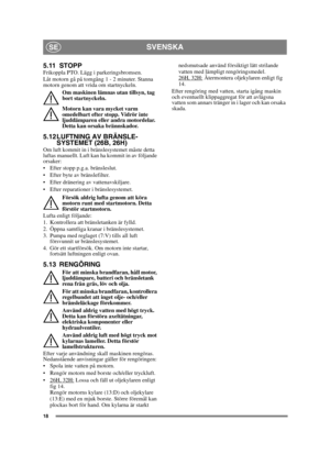 Page 1818
SVENSKASE
5.11 STOPPFrikoppla PTO. Lägg i parkeringsbromsen. 
Låt motorn gå på tomgång 1 - 2 minuter. Stanna 
motorn genom att vrida om startnyckeln.Om maskinen lämnas utan tillsyn, tag 
bort startnyckeln.
Motorn kan vara mycket varm 
omedelbart efter stopp. Vidrör inte 
ljuddämparen eller andra motordelar. 
Detta kan orsaka brännskador.
5.12 LUFTNING AV BRÄNSLE-SYSTEMET (26B, 26H)
Om luft kommit in i bränslesystemet måste detta 
luftas manuellt. Luft kan ha kommit in av följande 
orsaker:
 Efter...