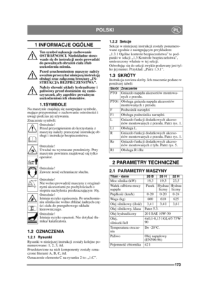 Page 173173
POLSKIPL
1 INFORMACJE OGÓLNE
Ten symbol nakazuje zachowanie 
OSTROŻNO ŚCI. Niedok ładne stoso-
wanie si ę do instrukcji mo że prowadzi ć 
do powa żnych obra że ń  cia ła i/lub 
uszkodzenia mienia.
Przed uruchomieniem maszyny nale ży 
uwa żnie przeczyta ć niniejsz ą instrukcj ę 
obs ługi oraz za łą czon ą broszur ę „IN-
STRUKCJA BEZPIECZE ŃSTWA”.
Nale ży chroni ć uk łady hydrauliczny i 
paliwowy przed dostaniem si ę zanie-
czyszcze ń, aby zapobiec powa żnym 
uszkodzeniom ich elementów.
1.1SYMBOLENa...