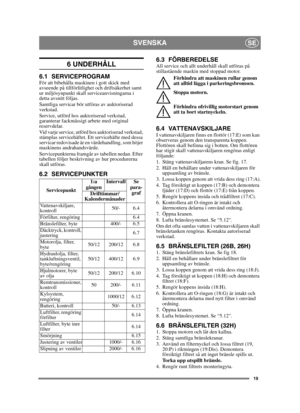 Page 1919
SVENSKASE
6 UNDERHÅLL
6.1 SERVICEPROGRAMFör att bibehålla maskinen i gott skick med 
avseende på tillförlitlighet och driftsäkerhet samt 
ur miljösynpunkt skall serviceanvisningarna i 
detta avsnitt följas.
Samtliga servicar bör utföras av auktoriserad 
verkstad.
Service, utförd hos auktoriserad verkstad, 
garanterar fackmässigt arbete med original 
reservdelar.
Vid varje service, utförd hos auktoriserad verkstad, 
stämplas servicehäftet. Ett servicehäfte med dessa 
servicar redovisade är en...