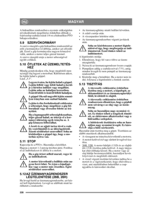 Page 228228
MAGYARHU
A hidraulikus rendszerben a nyomás szükségtelen 
növekedésének megelőzése érdekében állítsák a 
fojtószelep szabályozását 1/4-re a hidraulikus PTO 
bekapcsolásához.
5.9 SZERVÓKORMÁNYA szervo rásegít ő a gép hidraulikus rendszerét ől az 
er őt a kormányhoz továbbítja, amikor azt elfordít-
ják. Ezzel a gép kormányzása nagyon könny űvé 
válik, amikor a motor teljes gázzal üzemel. 
A szervo rásegít ő ereje a motor sebességével 
együtt csökken.
5.10 ÖTLETEK AZ ÜZEMELTETÉS-
HEZ
Mindig gondoskodjon...