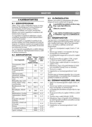 Page 229229
MAGYARHU
6 KARBANTARTÁS
6.1 SZERVIZPROGRAMAhhoz, hogy a gép jó állapotban legyen, és meg-
bízhatóan, biztonságosan és környezetbarát mó-
don üzemeljen, be kell tartani az ebben a 
fejezetben található szervizelési utasításokat.
Minden szervizelést engedéllyel rendelkező m ű-
helyben kell elvégezni.
Az engedéllyel rendelkez ő m űhelyben végzett 
szolgáltatás garantálja az eredeti alkatrészekkel 
végzett profi munkát.
A szerviznaplót az engedéllyel rendelkez ő m ű-
helyben minden szervizelés alkalmával...