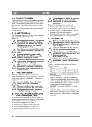 Page 3232
FISUOMI
5.9 OHJAUSTEHOSTINOhjaustehostus tarkoittaa sitä, että koneen hydrau-
liikkajärjestelmää käytetään ohjauksen tehostami-
seen. Tämän ansiosta kone on erittäin kevyt ohjata, 
kun moottori käy työkäyntinopeudella (täyskaa-
su). 
Tehostusvaikutus pienenee kun moottorin käynti-
nopeus laskee.
5.10 AJOVINKKEJÄVarmista aina, että moottorissa on oikea määrä öl-
jyä. Erityisesti rinteissä ajaessasi. 
Katso 5.3. Ole varovainen rinteissä. Vältä äkillisiä 
liikkeellelähtöjä ja pysäytyksiä, kun 
ajat ylös...