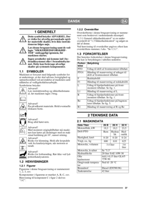 Page 3737
DANSKDA
1 GENERELT
Dette symbol betyder ADVARSEL. Der 
er risiko for alvorlig personskade og/el-
ler materielle skader, hvis ikke instruk-
tionerne følges nøje.
Læs denne brugsanvisning samt de ved-
lagte SIKKERHEDSFORSKRIF-
TER omhyggeligt igennem, før 
maskinen startes.
Ingen urenheder må komme ind i hy-
drauliksystemet eller i brændstofsyste-
met. Dette kan forårsage alvorlige 
skader på systemets komponenter.
1.1 SYMBOLERMaskinen er forsynet med følgende symboler for 
at understrege, at der skal...