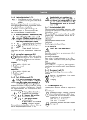 Page 3939
DANSKDA
3.4.3 Hydraulikhåndtag (1:R1)Dette håndtag anvendes ved styring af 
visse funktioner tilknyttet det tilkoblede 
redskab.
Håndtaget fungerer kun, når motoren kører, og 
redskabets hydraulikslanger til tilhørende funktio-
ner er koblet til som vist nedenfor:
 Redskab foran via hydraulikudtag (1:R).
 Redskab bagtil via hydraulikudtag (3:Re).
De to hydraulikudtag er parallelkoblede.
3.4.4 Parkeringsbremse - Nødbremse (1:P)
Tryk aldrig på pedalen under kørsel, 
undtagen i absolutte nødstilfælde....