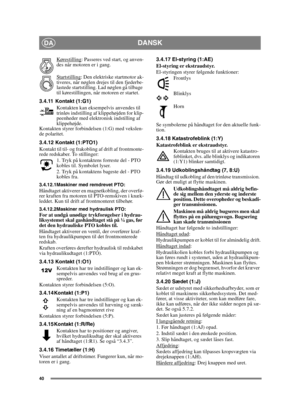 Page 4040
DADANSK
Kørestilling: Passeres ved start, og anven-
des når motoren er i gang.
Startstilling
: Den elektriske startmotor ak-
tiveres, når nøglen drejes til den fjederbe-
lastede startstilling. Lad nøglen gå tilbage 
til kørestillingen, når motoren er startet.
3.4.11 Kontakt (1:G1) Kontakten kan eksempelvis anvendes til 
trinløs indstilling af klippehøjden for klip-
peenheder med elektronisk indstilling af 
klippehøjde. 
Kontakten styrer forbindelsen (1:G) med vekslen-
de polaritet.
3.4.12 Kontakt...