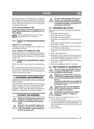 Page 4343
DANSKDA
Når motoren kører, skal indikatoren være slukket. 
Hvis indikatoren lyser op under brug, vil batteriet 
blive afladet, og med tiden vil motoren ikke kunne 
startes. Maskinen skal indleveres til et autoriseret 
værksted til reparation.
3.5.6 Bremseindikator (1:M)
Kør aldrig maskinen, når bremseindikatoren er 
tændt. Parkeringsbremsen og nødbremsen vil 
blive ødelagt.Bremseindikatoren advarer, hvis parke-
ringsbremsen (1:P) er aktiveret.
3.5.7 Indikator for blinklys/katastrofeblink  (1:Y1)...