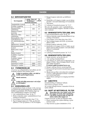 Page 4747
DANSKDA
6.2 SERVICEPUNKTER.
6.3 FORBEREDELSEAl service og vedligeholdelse skal udføres på stil-
lestående maskine med standset motor.Undgå at maskinen triller ved altid at 
trække parkeringsbremsen.
Stands motoren.
Undgå ufrivillig motorstart ved at fjer-
ne startnøglen. 
6.4 VANDUDSKILLERI vandudskilleren findes en flyder (17:E), der kan 
ses gennem den gennemsigtige kop. Flyderen skal 
befinde sig på bunden. Hvis flyderen stiger op, 
skal vandudskilleren rengøres som følger:
1. Luk vandudskillerens...