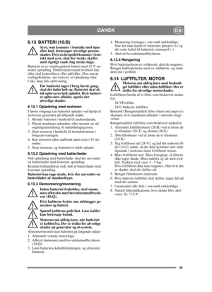 Page 4949
DANSKDA
6.13 BATTERI (10:B)
Syre, som kommer i kontakt med øjne 
eller hud, forårsager alvorlige person-
skader. Hvis en kropsdel kommer i kon-
takt med syre, skal der straks skylles 
med rigeligt vand. Søg straks læge.
Batteriet er et ventilreguleret batteri med 12 V no-
minel spænding. Elektrolytniveauet hverken kan 
eller skal kontrolleres eller påfyldes. Den eneste 
vedligeholdelse, der kræves, er opladning efter 
f.eks. lang tids opbevaring.
Før batteriet tages i brug første gang, 
skal det ladet...