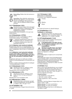 Page 5454
NORSKNO
Kjørestilling: Brukes først når motoren er 
i gang.
Startstilling
: Den elektriske startmotoren 
aktiveres når nøkkelen vris til den fjærbe-
lastede startstillingen. Når motoren er 
startet, setter du nøkkelen tilbake til kjøre-
posisjon.
3.4.11 Strømbryter (1:G1) Strømbryteren kan brukes til for eksempel 
trinnløs innstilling av klippehøyden i klip-
peaggregatet ved hjelp av en elektrisk 
klippehøydeinnstilling. 
Strømbryteren styrer kontakten (1:G) med veks-
lende polaritet.
3.4.12...