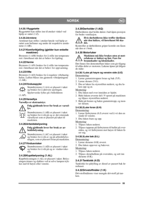 Page 5555
 NORSKNO
3.4.20.1RyggstøtteRyggstøttet kan stilles inn til ønsket vinkel ved 
hjelp av rattet (1:Z).
3.4.20.2ArmleneArmlenet kan stilles i ønsket høyde ved hjelp av 
rattet som befinner seg under de respektive armle-
nene (1:AR).
3.4.21 Komfortkjøling (gjelder kun enkelte maskiner)
Bryteren (1:AM) brukes for å stille inn temperatu-
ren i førerhuset når det er behov for kjøling.
3.4.22 Varme
Bryteren (1:AN) brukes for å stille inn temperatu-
ren i førerhuset når det er behov for oppvarming.
3.4.23...