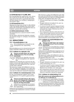 Page 5656
NORSKNO
3.4.33 Håndpumpe (7:V) (26B, 26H)
Hvis dieselpumpen har sugd inn luft, f.eks. etter at 
den er gått tom for drivstoff, kan ikke motoren 
suge inn nytt drivstoff av egen kraft. Drivstoffet 
må første pumpes inn ved hjelp av håndpumpen 
før du prøver igjen.
3.4.34 Låsesplinter (9:L)
Maskinen har uttak foran og bak for ulike tilbehør 
(9:M). Det aktuelle tilbehøret låses med to låses-
plinter etter monteringen. Låsesplinterne låses au-
tomatisk i sporene etter montering.
3.4.35 Hovedstrømbryter...