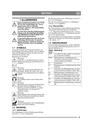 Page 6565
DEUTSCHDE
1 ALLGEMEINES
Dieses Symbol kennzeichnet eine WAR-
NUNG. Ein Nichtbefolgen der Anwei-
sungen kann schwerwiegende 
Personen- und bzw. oder Sachschäden 
nach sich ziehen.
Vor dem Start sind diese Bedienungsan-
leitung sowie die beigefügte Broschüre 
„SICHERHEITSVOR-SCHRIFTEN 
aufmerksam durchzulesen.
In das Hydrauliksystem oder die Kraft-
stoffanlage dürfen keine Verunreini-
gungen gelangen. Dadurch würden die 
Teile des Systems schwer beschädigt 
werden.
1.1 SYMBOLEAm Gerät befinden sich...
