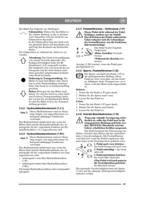 Page 6767
DEUTSCHDE
Der Hebel hat folgende vier Stellungen:Fahrposition . Führen Sie den Hebel in 
die vordere Stellung, in der er arretiert 
wird. Daraufhin wird das Gerät bis zur 
Fahrposition abgesenkt. 
In der Fahrposition liegt das Gerät stets 
mit gleichem Druck auf dem Boden auf 
und folgt den Konturen der Bodenober-
fläche. 
Die Fahrposition ist während der Arbeit zu ver-
wenden. 
Absenkung . Das Gerät wird unabhängig 
von seinem Gewicht abgesenkt. Die 
Senkgeschwindigkeit kann mit Be-
dienelement (4:X)...