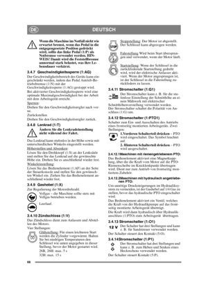 Page 6868
DEUTSCHDE
Wenn die Maschine im Notfall nicht wie 
erwartet bremst, wenn das Pedal in die 
entgegengesetzte Position gedrückt 
wird, sollte das linke Pedal (1:P) als 
Notbremse verwendet werden. HIN-
WEIS! Damit wird die Feststellbremse 
unnormal stark belastet, was ihre Le-
bensdauer verkürzt. 
3.4.7 Geschwindigkeitssperre (1:AG)
Der Geschwindigkeitsbereich des Geräts kann ein-
geschränkt werden, indem das Pedal Antrieb-Be-
triebsbremse (1:N) mit der 
Geschwindigkeitssperre (1:AG) gestoppt wird.
Bei...