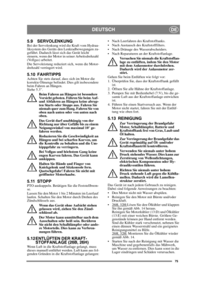 Page 7575
DEUTSCHDE
5.9 SERVOLENKUNGBei der Servolenkung wird die Kraft vom Hydrau-
liksystem des Geräts den Lenkradbewegungen zu-
geführt. Dadurch lässt sich das Gerät leicht 
steuern, wenn der Motor in seiner Arbeitsdrehzahl 
(Vollgas) arbeitet. 
Die Servoleistung reduziert sich, wenn die Motor-
drehzahl verringert wird.
5.10 FAHRTIPPSAchten Sie stets darauf, dass sich im Motor die 
korrekte Ölmenge befindet. Dies gilt insbesondere 
beim Fahren an Hängen. 
Siehe 5.3”. Beim Fahren an Hängen ist besondere...
