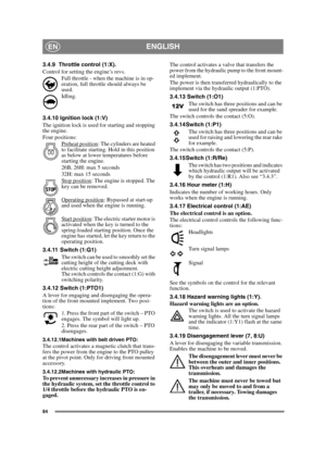 Page 8484
ENGLISHEN
3.4.9 Throttle control (1:X).
Control for setting the engine’s revs.Full throttle - when the machine is in op-
eration, full throttle should always be 
used. 
Idling.
3.4.10 Ignition lock (1:V)
The ignition lock is used for starting and stopping 
the engine. 
Four positions: Preheat position
: The cylinders are heated 
to facilitate starting. Hold in this position 
as below at lower temperatures before 
starting the engine.
26B, 26H: max 5 seconds
32H: max 15 seconds
Stop position
: The...
