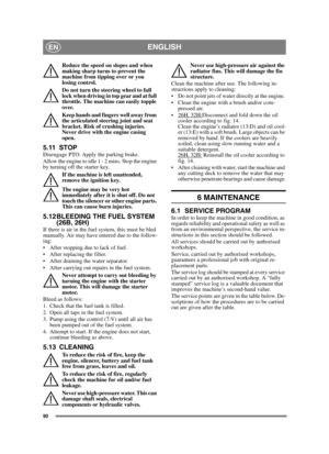 Page 9090
ENGLISHEN
Reduce the speed on slopes and when 
making sharp turns to prevent the 
machine from tipping over or you 
losing control.
Do not turn the steering wheel to full 
lock when driving in top gear and at full 
throttle. The machine can easily topple 
over.
Keep hands and fingers well away from 
the articulated steering joint and seat 
bracket. Risk of crushing injuries. 
Never drive with the engine casing 
open.
5.11 STOPDisengage PTO. Apply the parking brake. 
Allow the engine to idle 1 - 2...