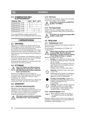 Page 1010
SVENSKASE
2.2 KOMBINATION MED KLIPPAGGREGAT
För övriga tillbehör, kontakta auktoriserad 
återförsäljare och läs medföljande bruksanvisning.
3 BESKRIVNING
3.1 DRIVNINGMaskinen är 4-hjulsdriven. Kraften från motorn 
till drivhjulen överförs hydrauliskt. De fyra hjulen 
är försedda med separata hydraulmotorer. 
Dieselmotorn driver en hydraulpump (2:P) vilken 
pumpar olja genom hjulens hydraulmotorer (2:M). 
Hydraulmotorerna är kopplade till hydraulpumpen 
enligt fig. 2.
Detta gör att framhjulen och...