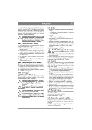 Page 1111
ITALIANOIT
La batteria VLRA (regolata con valvole) ha una 
tensione nominale di 12 V. Il liquido della batteria 
non deve essere controllato o rabboccato. Lunico 
intervento di manutenzione necessario è effettuare 
la carica della batteria, ad esempio dopo un lungo 
periodo di immagazzinamento.
Prima del primo utilizzo, caricare com-
pletamente la batteria. Caricare sempre 
la batteria prima di immagazzinarla. 
La batteria subisce seri danni se viene 
immagazzinata quando è scarica. 
8.4.1 Carica...