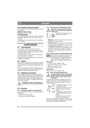 Page 1212
ITALIANOIT
8.9 Pressione dei pneumaticiControllare la pressione dei pneumatici. Pressione 
aria corretta:
Anteriore: 0,6 bar (9 psi)
Posteriore: 0,4 bar (6 psi)
8.10 AccessoriPer il montaggio degli accessori, vedere la guida di 
montaggio separata fornita unitamente a ogni ac-
cessorio.
Nota: In questo caso il piatto di taglio è considerato 
un accessorio.
9 DESCRIZIONE
9.1 AzionamentoLa macchina è dotata di trazione posteriore.
L’assale posteriore è dotato di trasmissione idro-
statica con rapporti...