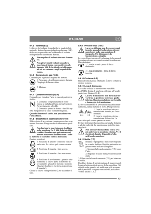 Page 1313
ITALIANOIT
9.4.5 Volante (9:D)L’altezza del volante è regolabile in modo infini-
tesimale. Svitare la manopola di regolazione (9:E) 
dello sterzo per sollevare o abbassare il volante 
nella posizione desiderata. Serrare.
Non regolare il volante durante la mar-
cia.
Non girare mai il volante quando la 
macchina è ferma con un attrezzo ab-
bassato. Vi è il rischio di carichi anom-
ali sul servosterzo e sugli organi dello 
sterzo.
9.4.6 Comando del gas (10:G)Comando per regolare il regime del motore.
1....