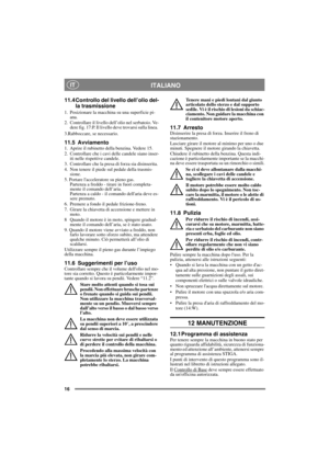 Page 1616
ITALIANOIT
11.4 Controllo del livello dell’olio del-
la trasmissione
1. Posizionare la macchina su una superficie pi-
ana.
2. Controllare il livello dell’olio nel serbatoio. Ve-
dere fig. 17:P. Il livello deve trovarsi sulla linea. 
3.Rabboccare, se necessario.
11.5 Avviamento1.  Aprire il rubinetto della benzina. Vedere 15.
2.  Controllare che i cavi delle candele siano inser-
iti nelle rispettive candele.
3.  Controllare che la presa di forza sia disinserita. 
4.  Non tenere il piede sul pedale...