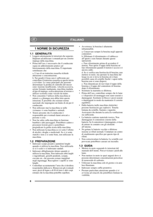 Page 66
ITALIANOIT
1 NORME DI SICUREZZA
1.1 GENERALITÀ• Leggere attentamente le istruzioni che seguono. 
Imparare ad utilizzare i comandi per un corretto 
impiego della macchina.
• Prima dell’uso, è necessario che il conducente 
segua un addestramento pratico sul 
funzionamento della macchina. È importante 
sottolineare che:
a. L’uso di un trattorino rasaerba richiede 
attenzione e concentrazione.
b. Nei pendii il freno non è sufficiente per 
controllare il trattorino rasaerba se questo inizia 
a scivolare. Le...