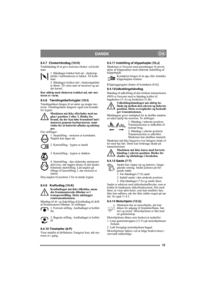 Page 1313
DANSKDA
9.4.7 Chokerhåndtag (10:H) 
Trækhåndtag til at give motoren choker ved kold-
start.1. Håndtaget trukket helt ud - chokersp-
jældet i karburatoren er lukket. Til kold-
start.
2. Håndtaget trykket ind - chokerspjældet 
er åbent. Til varm start af motoren og un-
der kørsel. 
Kør aldrig med chokeren trukket ud, når mo-
toren er varm.
9.4.8 Tændingslås/forlygter (10:I)
Tændingslåsen bruges til at starte og stoppe mo-
toren. Tændingslåsen fungerer også som kontakt 
for lygten.  Maskinen må ikke...