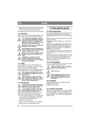 Page 1616
DANSKDA
9. Ved koldstart må maskinen ikke belastes umid-delbart efter start. lad motoren gå i nogle minut-
ter først, så olien når at blive varmet op. 
Når maskinen er i brug, bør der altid gives fuld gas.
11.6 KøretipsSørg altid for, at der er den korrekte mængde olie i 
motoren. Især ved kørsel på skråninger. Se 11.2. 
Vær forsigtig på skråninger. Undgå at 
starte eller stoppe pludseligt ved kørsel 
opad eller nedad på en skråning. Kør 
aldrig på tværs af en skråning. Kør op-
pefra og ned eller...