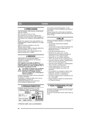 Page 1010
DANSKDA
3 OPBEVARING
Tøm benzintanken. Start motoren, og lad den gå, 
indtil den standser.
Skift olie, mens motoren er varm. 
Skru tændrøret løs, og hæld en måleske olie i 
cylinderen. Lad motoren køre nogle omgange, så 
olien fordeler sig i cylinderen. Sæt tændrøret fast 
igen. 
Rengør hele maskinen (især under skjoldet over 
klippeaggregatet). Reparer lakskader for at undgå 
rustangreb.
Opbevar maskinen indendørs et tørt sted.
Maskiner med el-starter:
Afmonter batteriet. Opbevar det godt opladet på...