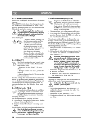 Page 1414
DEUTSCHDE
9.4.11 Auskupplungshebel 
Hebel zum Auskuppeln der stufenlosen Kraftüber-
tragung.
Modell 2WD ist mit einem Hebel ausgerüstet, der 
mit der Hinterachse verbunden ist. Siehe (11:R).
Mithilfe des Hebels kann das Gerät per Hand ohne 
Motorkraft geschoben werden. Der Auskupplungshebel darf sich nie 
zwischen äußerer und innerer Stellung 
befinden. Dadurch wird das Getriebe 
überhitzt und beschädigt.
Zwei Stellungen: 1. Hebel in innerer Stellung – die 
Kraftübertragung für den Nor-
malbetrieb ist...