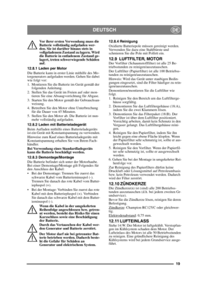 Page 1919
DEUTSCHDE
Vor ihrer ersten Verwendung muss die 
Batterie vollständig aufgeladen wer-
den. Sie ist darüber hinaus stets in 
vollgeladenem Zustand zu lagern. Wird 
die Batterie in entladenem Zustand ge-
lagert, treten schwerwiegende Schäden 
auf. 
12.8.1 Laden per Motor
Die Batterie kann in erster Linie mithilfe des Mo-
torgenerators aufgeladen werden. Gehen Sie dabei 
wie folgt vor:
1. Montieren Sie die Batterie im Gerät gemäß der  folgenden Anleitung.
2. Stellen Sie das Gerät im Freien auf oder mon-...