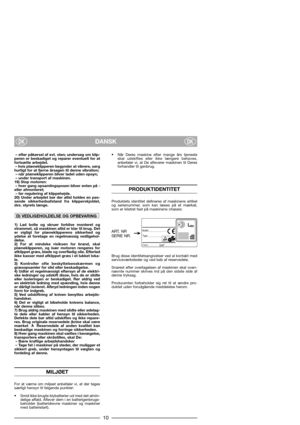 Page 12DANSKDKDK
– efter påkørsel af evt. sten; undersøg om klip-
peren er beskadiget og reparer eventuelt for at
fortsætte arbejdet. 
– hvis plæneklipperen begynder at vibrere, sørg
hurtigt for at fjerne årsagen til denne vibration; 
– når plæneklipperen bliver ladet uden opsyn;
– under transport af maskinen.
19) Stop motoren:
– hver gang opsamlingsposen bliver enten på -
eller afmonteret; 
– før regulering af klippehøjde. 
20) Under arbejdet bør der altid holdes en pas-
sende sikkerhedsafstand fra...