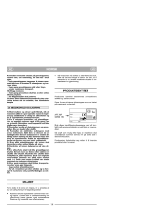 Page 1614
NORSKNONO
Kontroller eventuelle skader på gressklipperen;
reparer den, om nødvendig, før den tas i bruk
igjen.
– hvis gressklipperen begynner å vibrere unor-
malt finn frem til årsaken til vibrasjonen og kor-
riger feilen;
– hver gang gressklipperen står uten tilsyn.
– under maskinens transport.
19) Stopp motoren:
– hver gang gressekken skal tas av eller settes
tilbake på plass.
– før klippehøyden skal justeres.
20) Hold alltid sikkerhetsavstanden fra den rote-
rende kniven når du arbeider, dvs....