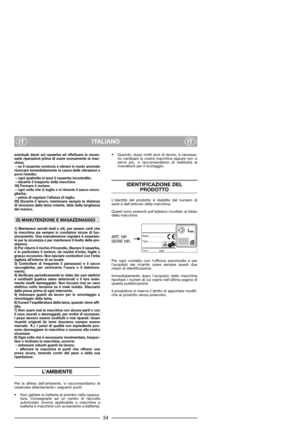 Page 36ITALIANO
ITIT
eventuali danni sul rasaerba ed effettuare le neces-
sarie riparazioni prima di usare nuovamente la mac-
china; 
– se il rasaerba comincia a vibrare in modo anomalo
ricercare immediatamente la causa delle vibrazioni e
porvi rimedio; 
– ogni qualvolta si lasci il rasaerba incustodito.
– durante il trasporto della macchina
19) Fermare il motore:
– ogni volta che si toglie o si rimonta il sacco racco-
glierba;
– prima di regolare l’altezza di taglio.
20) Durante il lavoro, mantenere sempre la...