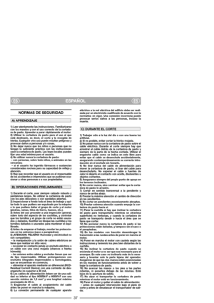 Page 3937
ESPAÑOLESES
NORMAS DE SEGURIDAD
1) Leer atentamente las instrucciones. Familiarizarse
con los mandos y con el uso correcto de la cortado-
ra de pasto. Aprender a parar rápidamente el motor.
2) Utilizar la cortadora de pasto para el uso al que
está destinado, es decir, el corte y la recogida de
hierba. Cualquier otro uso puede resultar peligroso y
provocar daños a personas y/o cosas.
3) No dejar nunca que los niños o personas que no
tengan la suficiente práctica con las instrucciones
usen la cortadora...