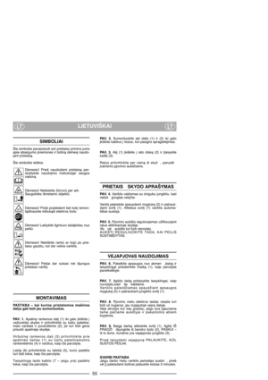 Page 5755
LIETUVIŠKAILTLT
SIMBOLIAI
Šie simboliai pavaizduoti ant prietaiso primins jums
apie atsargumo priemones ir btinà dòmes∞ naudo-
jant prietaisà.
Šie simboliai reiškia:
Dòmesio!  Prieš  naudodami  prietaisà  per-
skaitykite  naudojimo  instrukcijàir  saugos
vadovà.
Dòmesio! Neleiskite žirov per arti.
Saugokitòs išmetam objekt.
Dòmesio! Prieš pradòdami bet kok∞ remon-
tàištraukite kištukàiš elektros lizdo.
Dòmesio! Laikykite ilgintuvo laidàtoliau nuo
peili.
Dòmesio!  Nekiškite  rank  ar  koj  po...