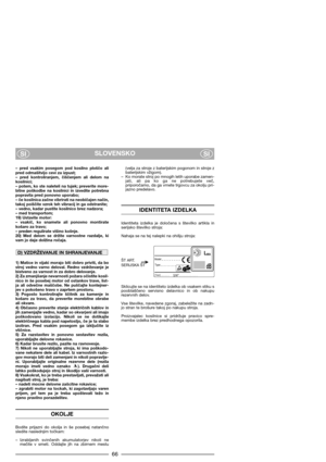 Page 68SLOVENSKO
SISI
–  pred  vsakim  posegom  pod  kosilno  ploščo  ali
pred odmašitvijo cevi za izpust;
–  pred  kontroliranjem,  čiščenjem  ali  delom  na
kosilnici;
– potem, ko ste naleteli na tujek; preverite more-
bitne  poškodbe  na  kosilnici  in  izvedite  potrebna
popravila pred ponovno uporabo;
– če kosilnica začne vibrirati na neobičajen način,
takoj poiščite vzrok teh vibracij in ga odstranite;
– vedno, kadar pustite kosilnico brez nadzora;
– med transportom;
19) Ustavite motor:
–  vsakič,  ko...