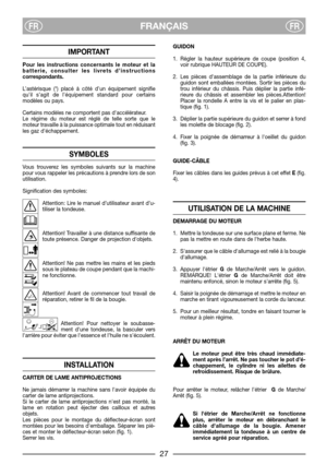 Page 5FRANÇAISFRFR
IMPORTANT
Pour les instructions concernants le moteur et la
batterie, consulter les livrets d’instructions
correspondants.
L’astérisque (*) placé à côté d’un équipement signifie
qu’il s’agit de l’équipement standard pour certains
modèles ou pays.
Certains modèles ne comportent pas daccélérateur.
Le régime du moteur est réglé de telle sorte que le
moteur travaille à la puissance optimale tout en réduisant
les gaz déchappement.
SYMBOLES
Vous trouverez les symboles suivants sur la machine
pour...