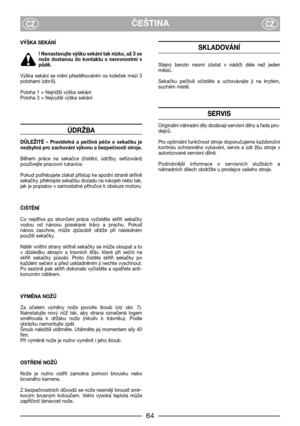 Page 6ČEŠTINACZCZ
VÝŠKA SEKÁNĺ
! Nenastavujte výšku sekání tak nízko, až 3 se
nože  dostanou  do  kontaktu  s  nerovnostmi  v
půdě.
Výška  sekání  se  mění  přestěhováním  os  koleček  mezi  3
polohami (obr.6).
Poloha 1 = Nejnižší výška sekání
Poloha 3 = Nejvyšší výška sekání
ÚDRŽBA
DŮLEŽITÉ  –  Pravidelná  a  pečlivá  péče  o  sekačku  je
nezbytná pro zachování výkonu a bezpečnosti stroje.
Během  práce  na  sekačce  (čistění,  údržby,  seřizování)
používejte pracovní rukavice.
Pokud potřebujete získat přístup...