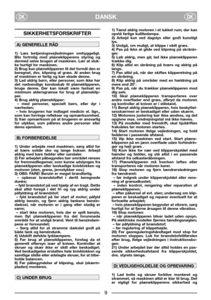 Page 3DANSKDKDK
SIKKERHETSFORSKRIFTER
1) Læs betjeningsvejledningen omhyggeligt.
Bliv fortrolig med plæneklipperens styring og
dermed selve brugen af maskinen. Lær at sluk-
ke hurtigt for maskinen.
2) Brug kun plæneklipperen til det formål den er
beregnet, dvs. klipning af græs. Al anden brug
af maskinen er farlig og kan skade denne.
3) Lad aldrig børn, eller personer, som ikke har
det nødvendige kendsskab til plæneklipperen,
bruge denne. Der kan lokalt være fastsat en
minimum aldersgrænse for brug af...