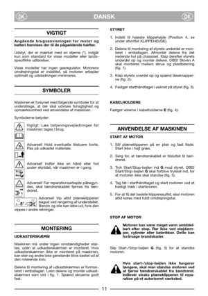 Page 5DANSKDKDK
VIGTIGT
Angående brugsanvisningen for motor og
batteri henvises der til de pågældende hæfter.
Udstyr, der er mærket med en stjerne (*), indgår
kun som standard for visse modeller eller lands-
specifikke udførelser.
Visse modeller har ingen gasregulator. Motorens
omdrejningstal er indstillet, så motoren arbejder
optimalt og udstødningen minimeres.
SYMBOLER
Maskinen er forsynet med følgende symboler for at
understrege, at der skal udvises forsigtighed og
opmærksomhed ved anvendelse af maskinen....