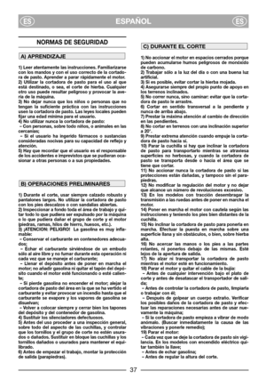 Page 3ESPAÑOLESES
NORMAS DE SEGURIDAD
1) Leer atentamente las instrucciones. Familiarizarse
con los mandos y con el uso correcto de la cortado-
ra de pasto. Aprender a parar rápidamente el motor.
2) Utilizar la cortadora de pasto para el uso al que
está destinado, o sea, el corte de hierba. Cualquier
otro uso puede resultar peligroso y provocar la ave-
ría de la máquina.
3) No dejar nunca que los niños o personas que no
tengan la suficiente práctica con las instrucciones
usen la cortadora de pasto. Las leyes...