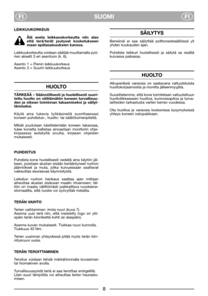 Page 6SUOMI
FIFI
LEIKKUUKORKEUS
Älä aseta leikkauskorkeutta niin alas
että terä/terät joutuvat kosketukseen
maan epätasaisuuksien kanssa.
Leikkuukorkeutta voidaan säätää muuttamalla pyö-
rien akselit 3 eri asentoon (k. 6).
Asento 1 = Pienin leikkuukorkeus
Asento 3 = Suurin leikkuukorkeus
HUOLTO
TÄRKEÄÄ – Säännöllisesti ja huolellisesti suori-
tettu huolto on välttämätön koneen turvallisuu-
den ja oikean toiminnan takaamiseksi ja säilyt-
tämiseksi.
Käytä aina tukevia työkäsineitä suorittaessasi
koneen...