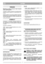 Page 5SUOMI
FIFI
TÄRKEÄÄ
Moottoria ja akkua koskevat ohjeet löytyvät
niiden käyttöoppaista.
Tähdellä (*) merkityt varusteet ovat vakiovarustee-
na vain tietyissä malleissa tai maakohtaisissa ver-
sioissa.
Eräissä malleissa ei ole kaasun säädintä. Moottorin
käyntinopeus on valmiiksi säädetty niin, että moot-
tori toimii optimaalisesti ja tuottaa mahdollisimman
vähän pakokaasuja.
SYMBOLIT
Koneeseen on kiinnitetty seuraavat symbolit, joi-
den tarkoitus on muistuttaa käyttäjää laitteen käy-
tön edellyttämästä...