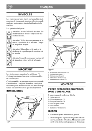 Page 6FRANÇAISFR
SYMBOLES
Les symboles suivants placés sur la machine indi-
quent que la plus grande attention et la plus grande
prudence sont requises lors de lutilisation de la
machine.
Les symboles indiquent:
Attention! Avant dutiliser la machine, lire
attentivement le mode demploi et le ma-
nuel de sécurité.
Attention! Veiller à ce que personne ne se
trouve à proximité de la machine. Danger
de projection dobjets.
Attention! Nintroduire ni la main ni le
pied sous le capot lorsque la machine est
en marche....